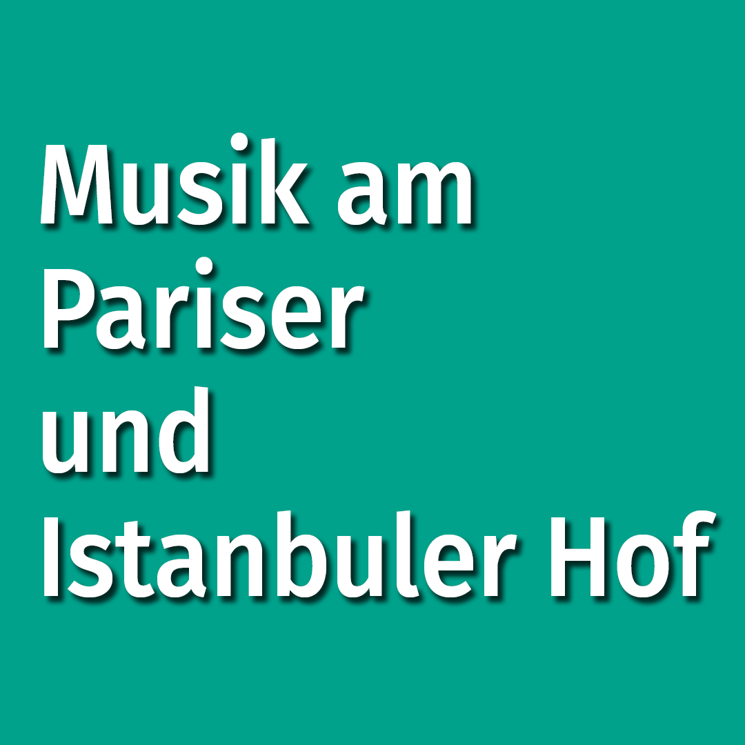 Musik am Pariser und Istanbuler Hof