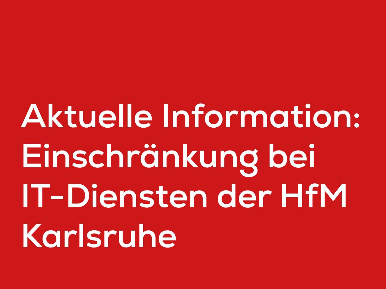 Aktuelle Information: Einschränkung bei IT-Diensten der HfM Karlsruhe